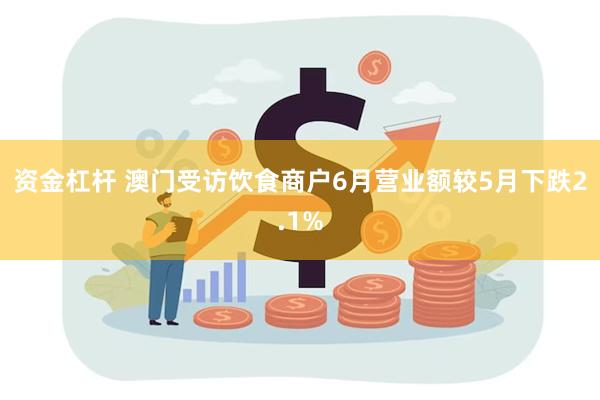 资金杠杆 澳门受访饮食商户6月营业额较5月下跌2.1%